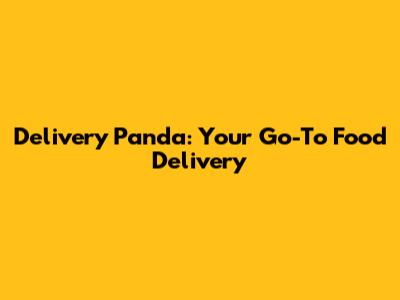 Delivery Panda: Your Go-To Food Delivery