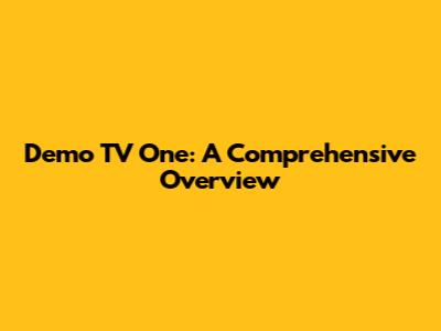 Demo TV One: A Comprehensive Overview