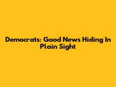 Democrats: Good News Hiding In Plain Sight