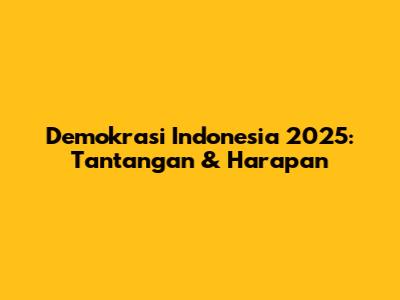 Demokrasi Indonesia 2025: Tantangan & Harapan