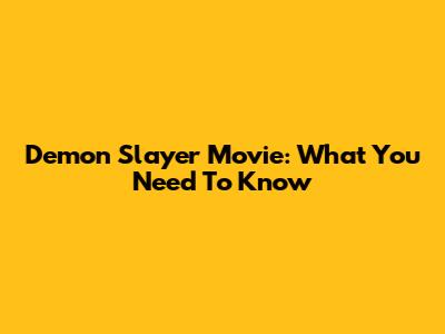 Demon Slayer Movie: What You Need To Know