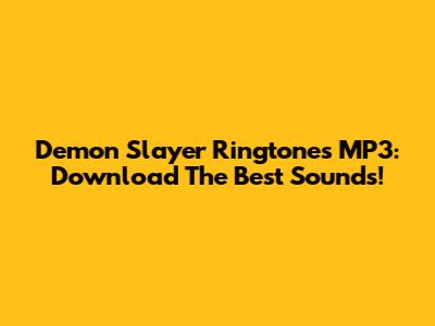 Demon Slayer Ringtones MP3: Download The Best Sounds!