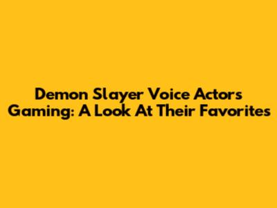 Demon Slayer Voice Actors Gaming: A Look At Their Favorites