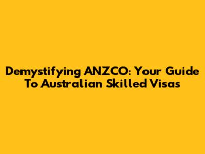 Demystifying ANZCO: Your Guide To Australian Skilled Visas