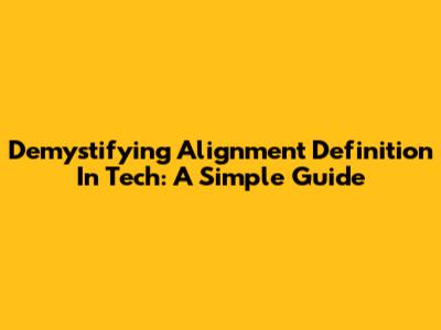 Demystifying Alignment Definition In Tech: A Simple Guide