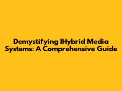 Demystifying IHybrid Media Systems: A Comprehensive Guide