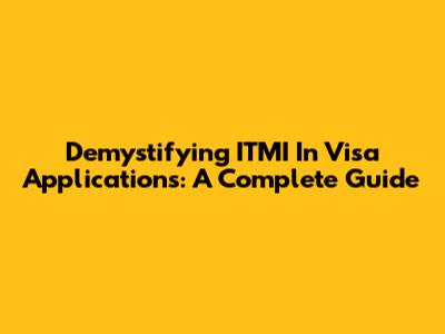 Demystifying ITMI In Visa Applications: A Complete Guide