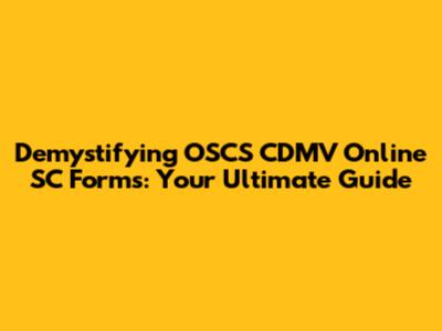 Demystifying OSCS CDMV Online SC Forms: Your Ultimate Guide