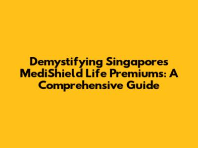 Demystifying Singapore's MediShield Life Premiums: A Comprehensive Guide