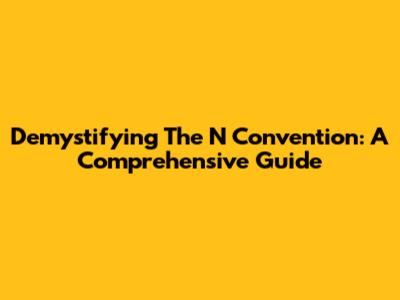 Demystifying The N Convention: A Comprehensive Guide