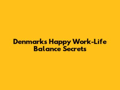 Denmark's Happy Work-Life Balance Secrets