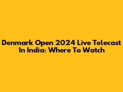 Denmark Open 2024 Live Telecast In India: Where To Watch