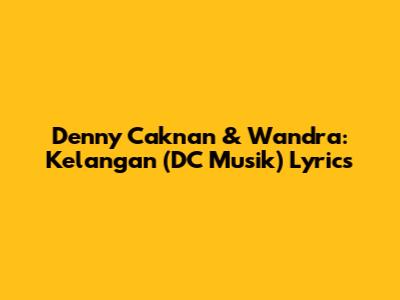 Denny Caknan & Wandra: Kelangan (DC Musik) Lyrics