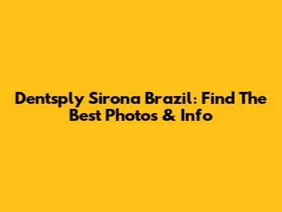 Dentsply Sirona Brazil: Find The Best Photos & Info