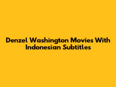 Denzel Washington Movies With Indonesian Subtitles