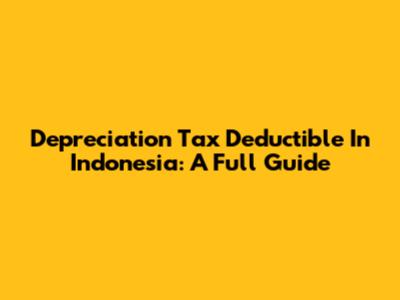 Depreciation Tax Deductible In Indonesia: A Full Guide