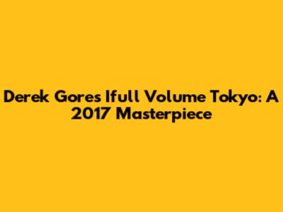 Derek Gores' Ifull Volume Tokyo: A 2017 Masterpiece