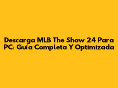 Descarga MLB The Show 24 Para PC: Guía Completa Y Optimizada