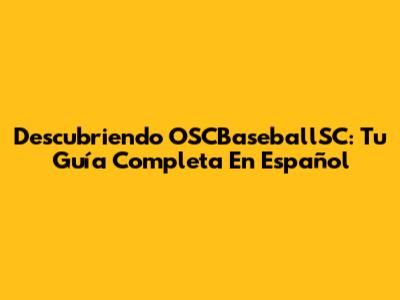 Descubriendo OSCBaseballSC: Tu Guía Completa En Español