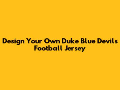 Design Your Own Duke Blue Devils Football Jersey