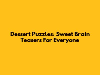 Dessert Puzzles: Sweet Brain Teasers For Everyone