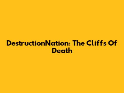 DestructionNation: The Cliffs Of Death