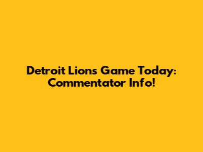 Detroit Lions Game Today: Commentator Info!