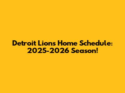 Detroit Lions Home Schedule: 2025-2026 Season!