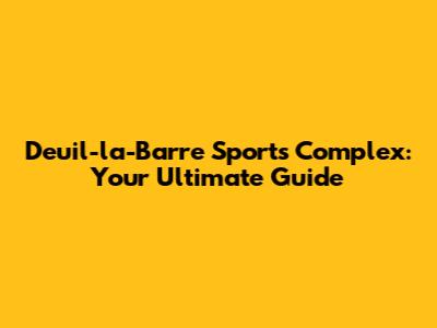 Deuil-la-Barre Sports Complex: Your Ultimate Guide