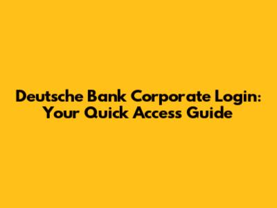 Deutsche Bank Corporate Login: Your Quick Access Guide
