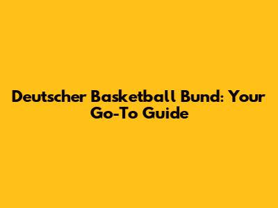Deutscher Basketball Bund: Your Go-To Guide