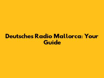 Deutsches Radio Mallorca: Your Guide