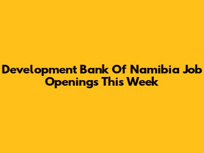 Development Bank Of Namibia Job Openings This Week