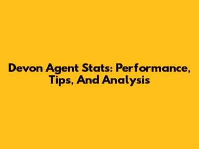 Devon Agent Stats: Performance, Tips, And Analysis