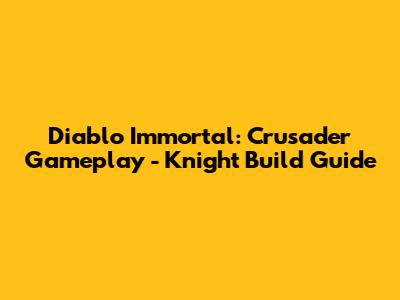 Diablo Immortal: Crusader Gameplay - Knight Build Guide