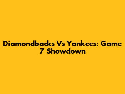 Diamondbacks Vs Yankees: Game 7 Showdown