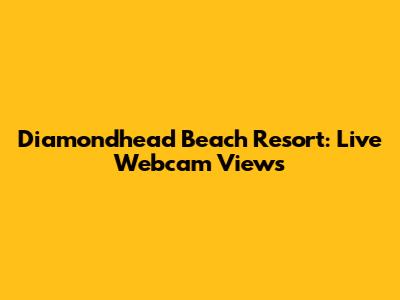 Diamondhead Beach Resort: Live Webcam Views