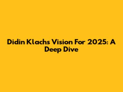 Didin Klach's Vision For 2025: A Deep Dive