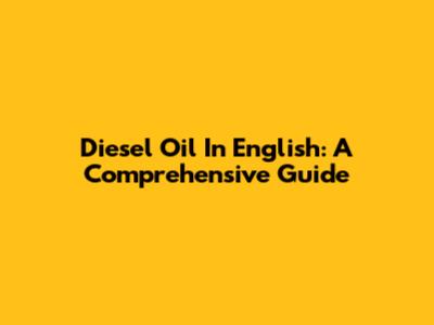 Diesel Oil In English: A Comprehensive Guide