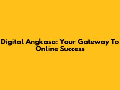 Digital Angkasa: Your Gateway To Online Success