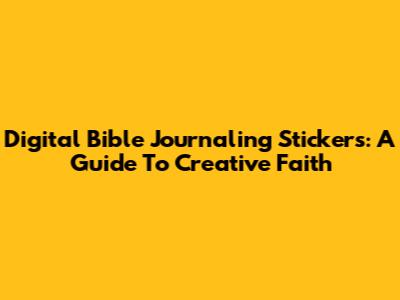 Digital Bible Journaling Stickers: A Guide To Creative Faith