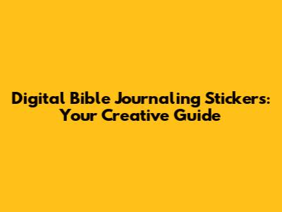 Digital Bible Journaling Stickers: Your Creative Guide