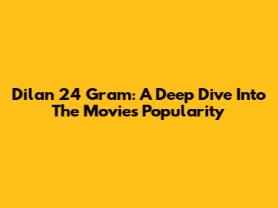 Dilan 24 Gram: A Deep Dive Into The Movie's Popularity