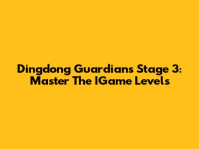 Dingdong Guardians Stage 3: Master The IGame Levels