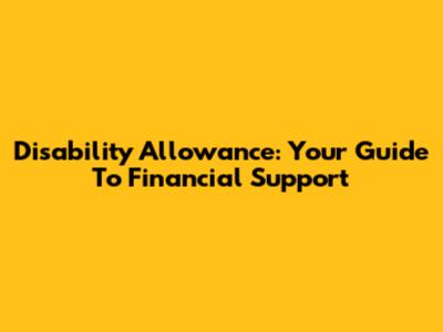 Disability Allowance: Your Guide To Financial Support