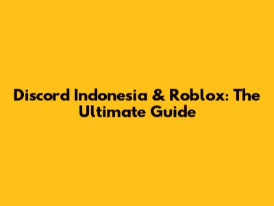 Discord Indonesia & Roblox: The Ultimate Guide