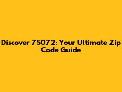 Discover 75072: Your Ultimate Zip Code Guide