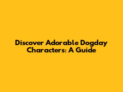 Discover Adorable Dogday Characters: A Guide