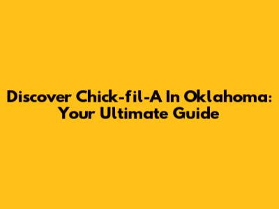 Discover Chick-fil-A In Oklahoma: Your Ultimate Guide