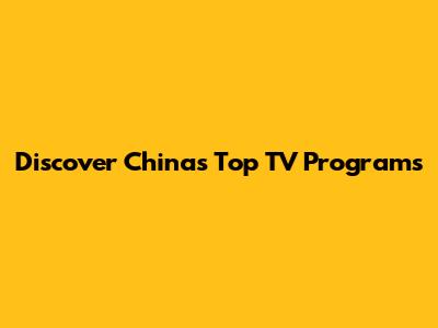 Discover China's Top TV Programs